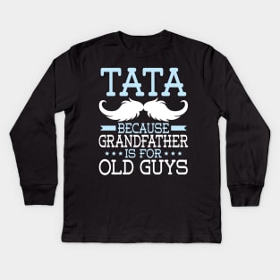 Tata Because Grandfather Is For Old Guys Happy Father Daddy Kids Long Sleeve T-Shirt